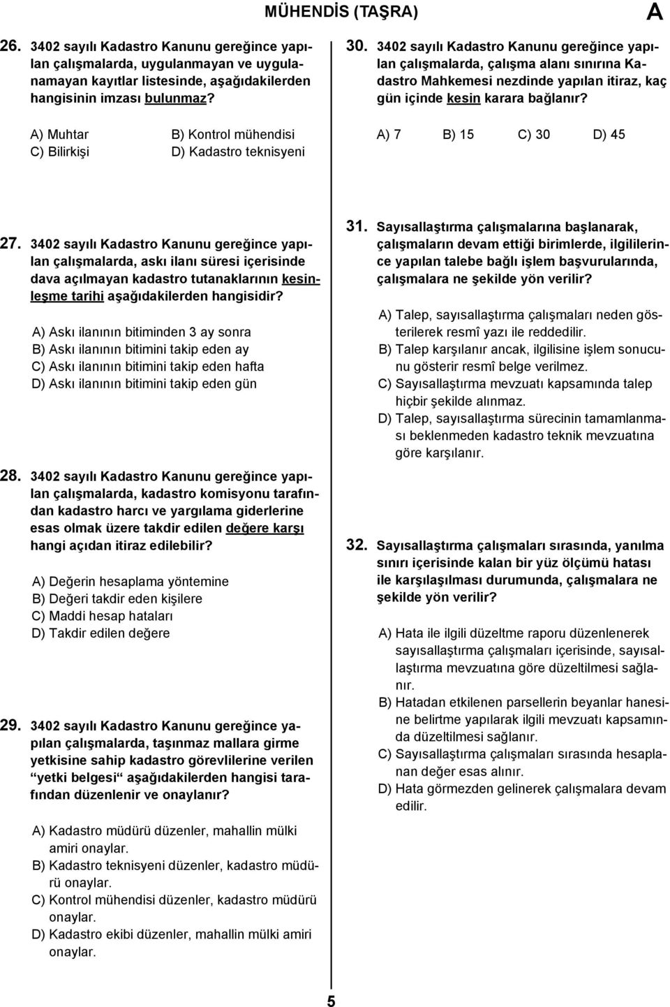 3402 sayılı Kadastro Kanunu gereğince yapılan çalışmalarda, çalışma alanı sınırına Kadastro Mahkemesi nezdinde yapılan itiraz, kaç gün içinde kesin karara bağlanır? A) 7 B) 15 C) 30 D) 45 27.