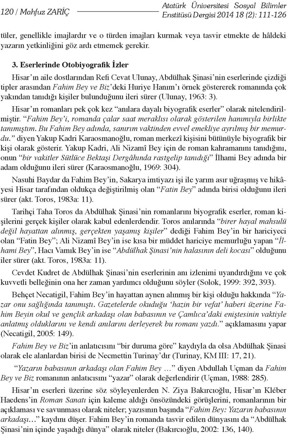Eserlerinde Otobiyografik İzler Hisar ın aile dostlarından Refi Cevat Ulunay, Abdülhak Şinasi nin eserlerinde çizdiği tipler arasından Fahim Bey ve Biz deki Huriye Hanım ı örnek göstererek romanında