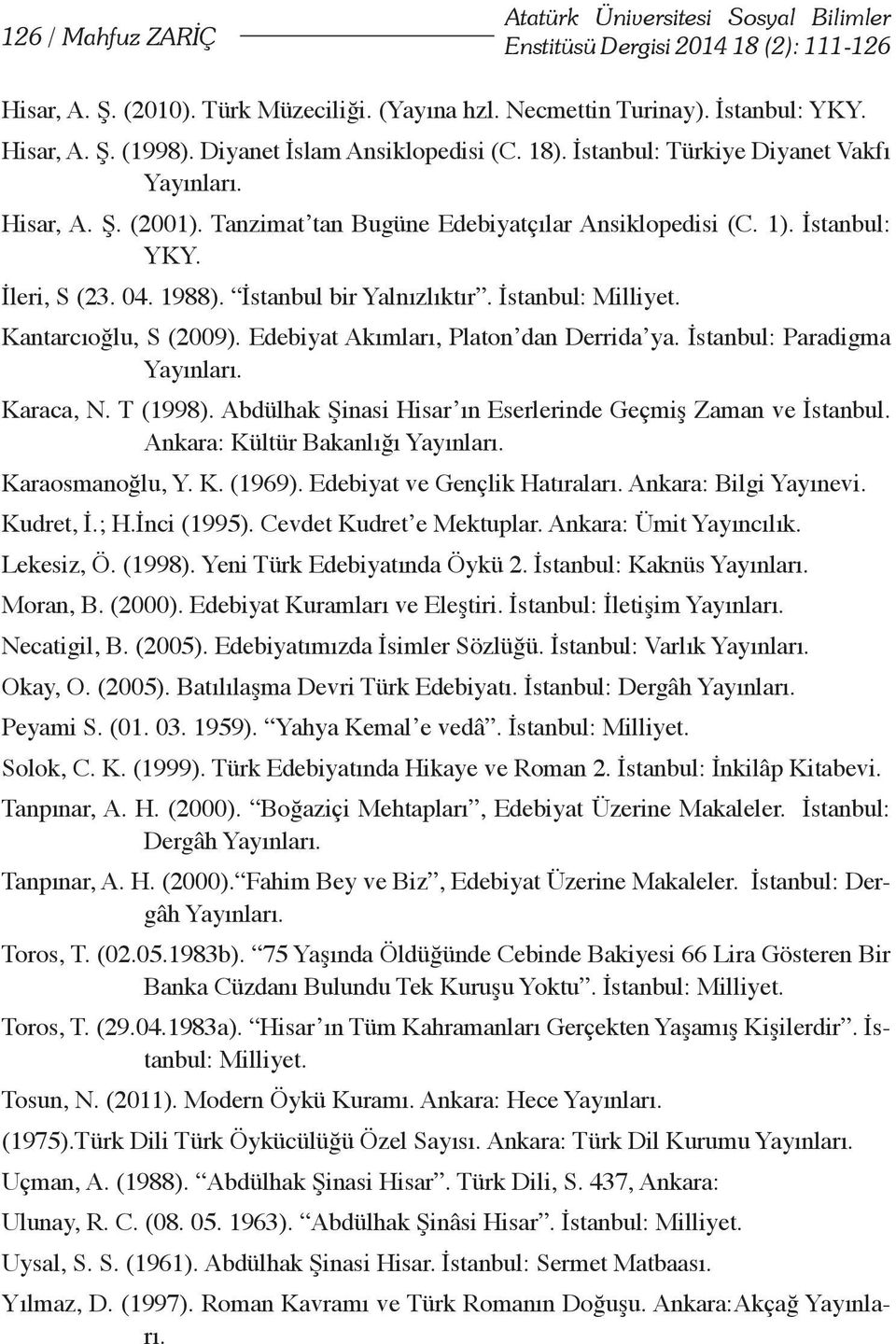 İstanbul bir Yalnızlıktır. İstanbul: Milliyet. Kantarcıoğlu, S (2009). Edebiyat Akımları, Platon dan Derrida ya. İstanbul: Paradigma Yayınları. Karaca, N. T (1998).