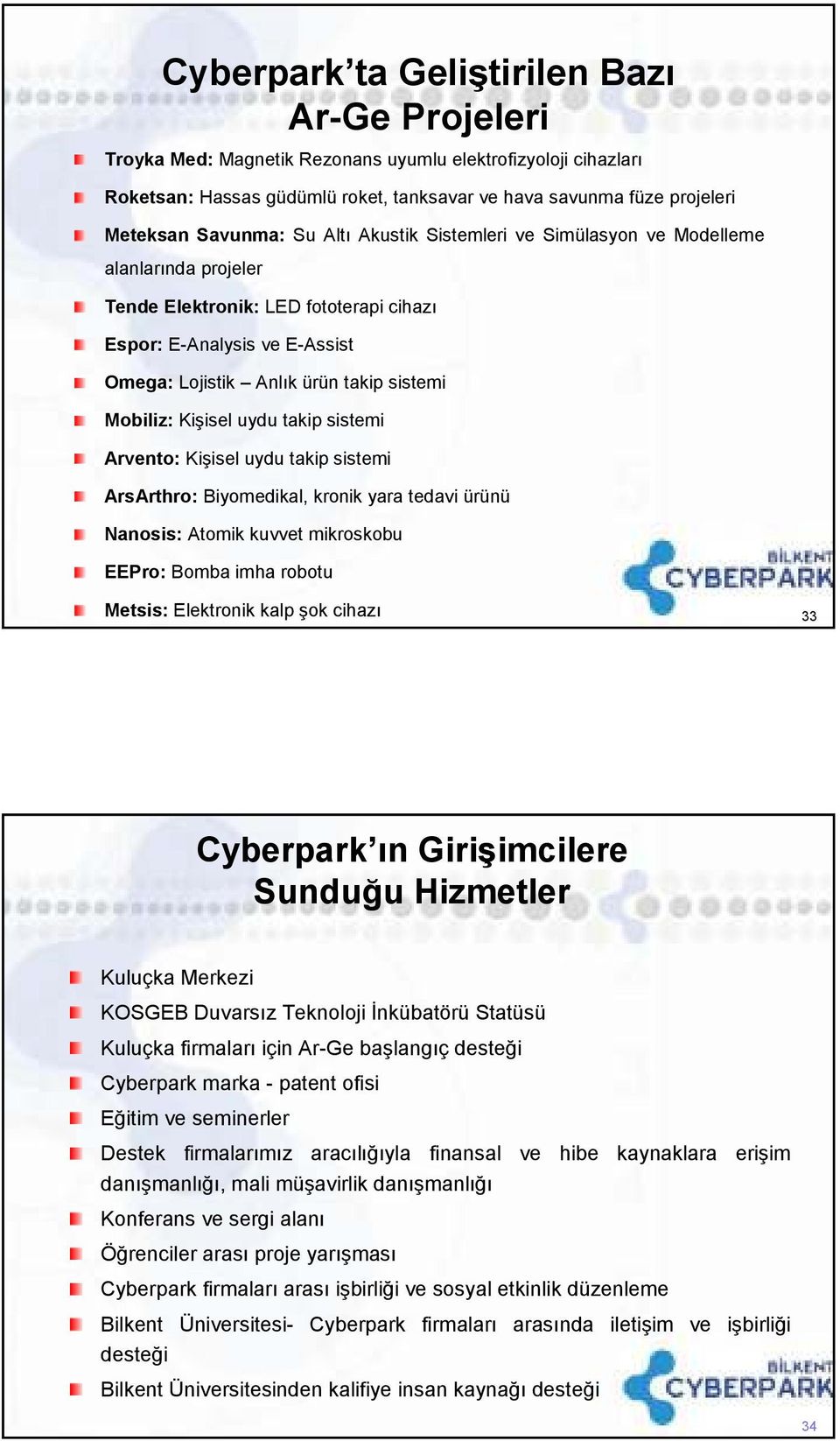 Mobiliz: Kişisel uydu takip sistemi Arvento: Kişisel uydu takip sistemi ArsArthro: Biyomedikal, kronik yara tedavi ürünü Nanosis: Atomik kuvvet mikroskobu EEPro: Bomba imha robotu Metsis: Elektronik