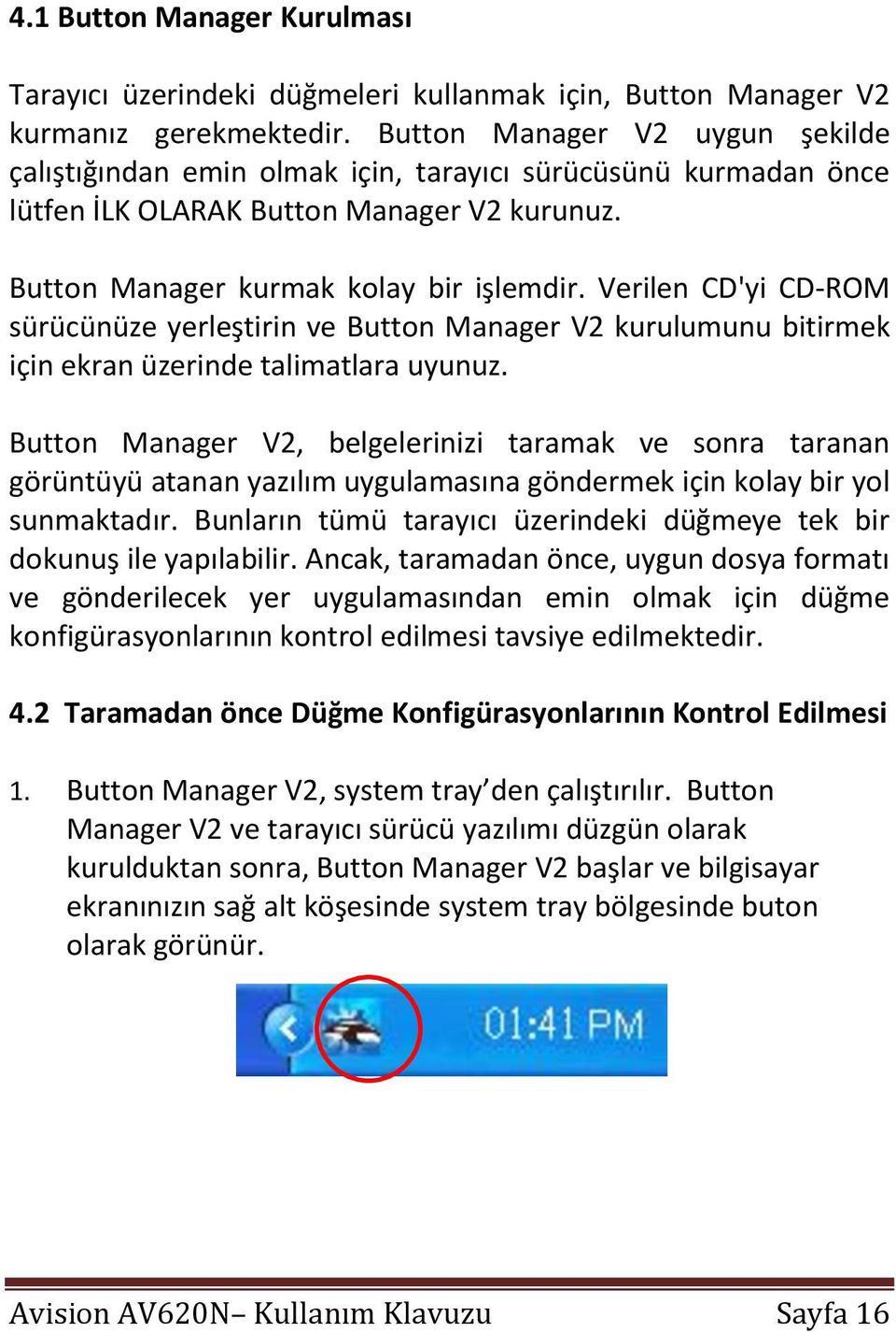 Verilen CD'yi CD-ROM sürücünüze yerleştirin ve Button Manager V2 kurulumunu bitirmek için ekran üzerinde talimatlara uyunuz.