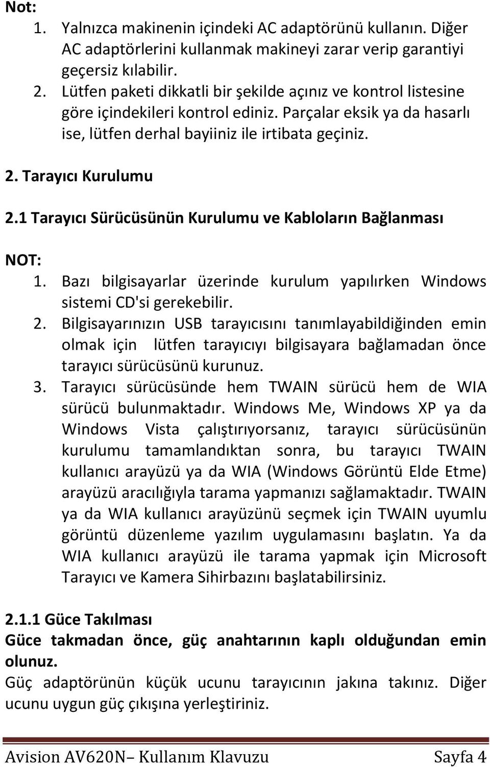 1 Tarayıcı Sürücüsünün Kurulumu ve Kabloların Bağlanması NOT: 1. Bazı bilgisayarlar üzerinde kurulum yapılırken Windows sistemi CD'si gerekebilir. 2.