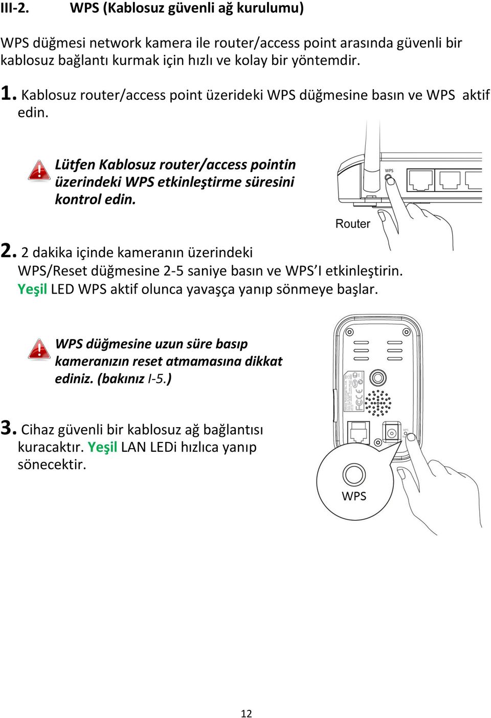 2 dakika içinde kameranın üzerindeki WPS/Reset düğmesine 2-5 saniye basın ve WPS I etkinleştirin. Yeşil LED WPS aktif olunca yavaşça yanıp sönmeye başlar.