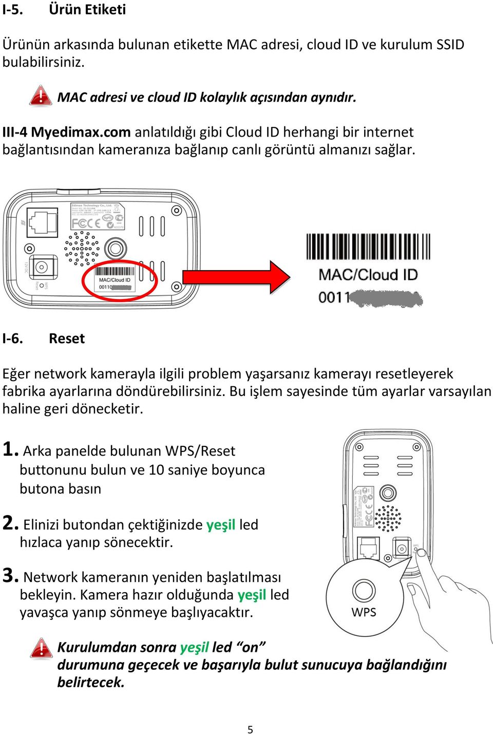 Reset Eğer network kamerayla ilgili problem yaşarsanız kamerayı resetleyerek fabrika ayarlarına döndürebilirsiniz. Bu işlem sayesinde tüm ayarlar varsayılan haline geri dönecketir. 1.