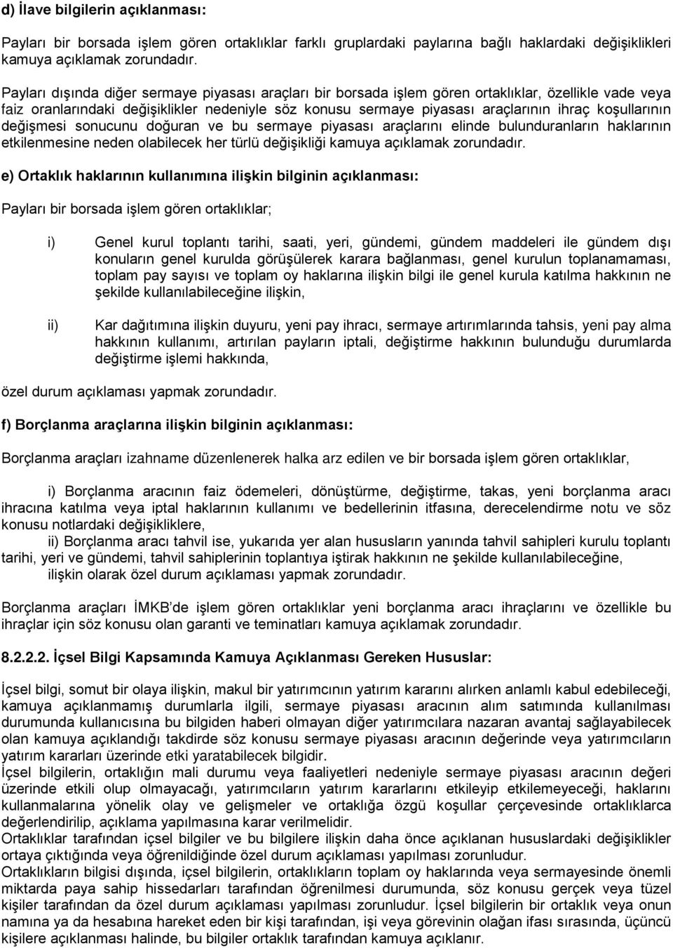 koşullarının değişmesi sonucunu doğuran ve bu sermaye piyasası araçlarını elinde bulunduranların haklarının etkilenmesine neden olabilecek her türlü değişikliği kamuya açıklamak zorundadır.