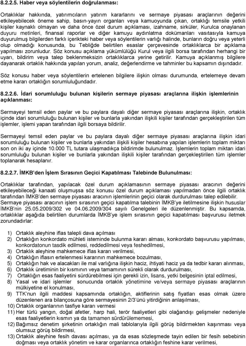 kamuoyunda çıkan, ortaklığı temsile yetkili kişiler kaynaklı olmayan ve daha önce özel durum açıklaması, izahname, sirküler, Kurulca onaylanan duyuru metinleri, finansal raporlar ve diğer kamuyu