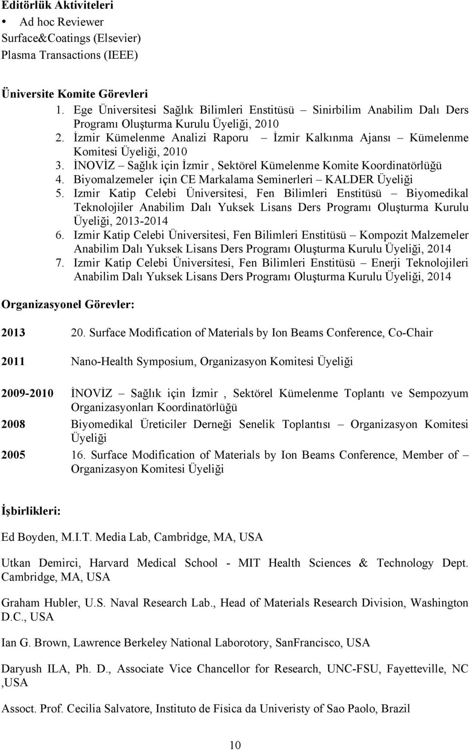 İzmir Kümelenme Analizi Raporu İzmir Kalkınma Ajansı Kümelenme Komitesi Üyeliği, 2010 3. İNOVİZ Sağlık için İzmir, Sektörel Kümelenme Komite Koordinatörlüğü 4.