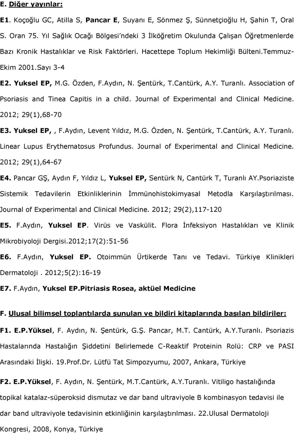 Özden, F.Aydın, N. Şentürk, T.Cantürk, A.Y. Turanlı. Association of Psoriasis and Tinea Capitis in a child. Journal of Experimental and Clinical Medicine. 2012; 29(1),68-70 E3. Yuksel EP,, F.
