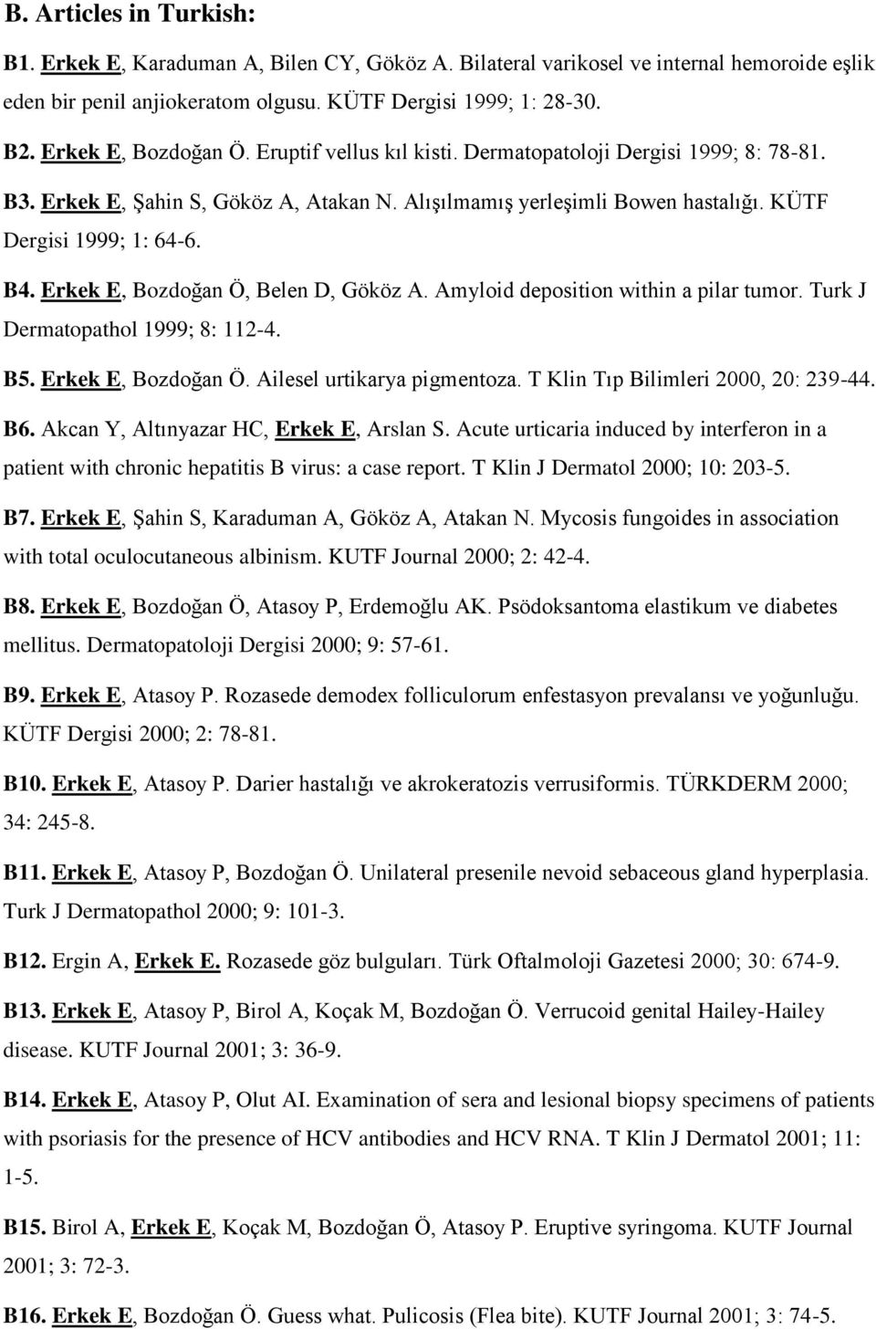 Erkek E, Bozdoğan Ö, Belen D, Gököz A. Amyloid deposition within a pilar tumor. Turk J Dermatopathol 1999; 8: 112-4. B5. Erkek E, Bozdoğan Ö. Ailesel urtikarya pigmentoza.