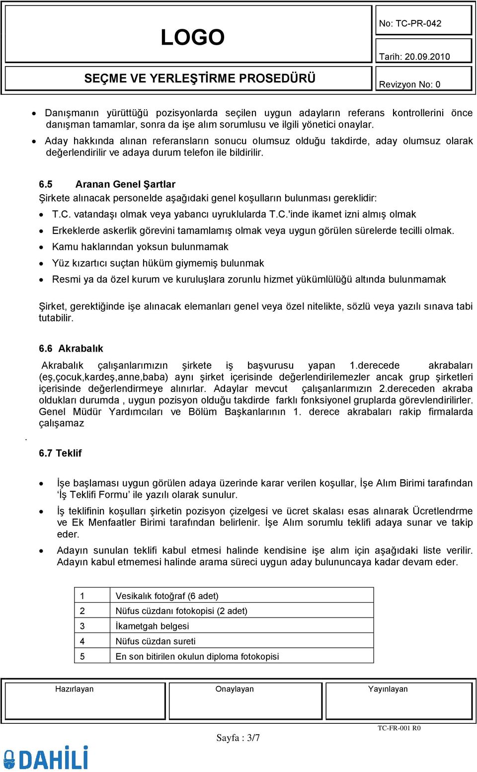 5 Aranan Genel Şartlar Şirkete alınacak personelde aşağıdaki genel koşulların bulunması gereklidir: T.C.