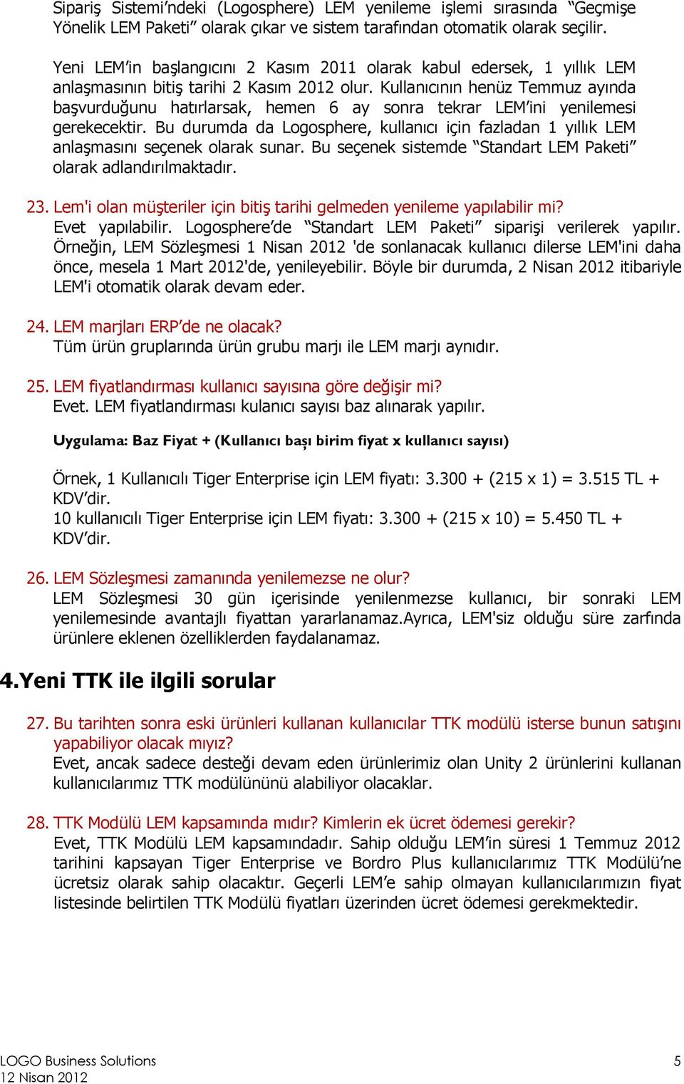 Kullanıcının henüz Temmuz ayında başvurduğunu hatırlarsak, hemen 6 ay sonra tekrar LEM ini yenilemesi gerekecektir.