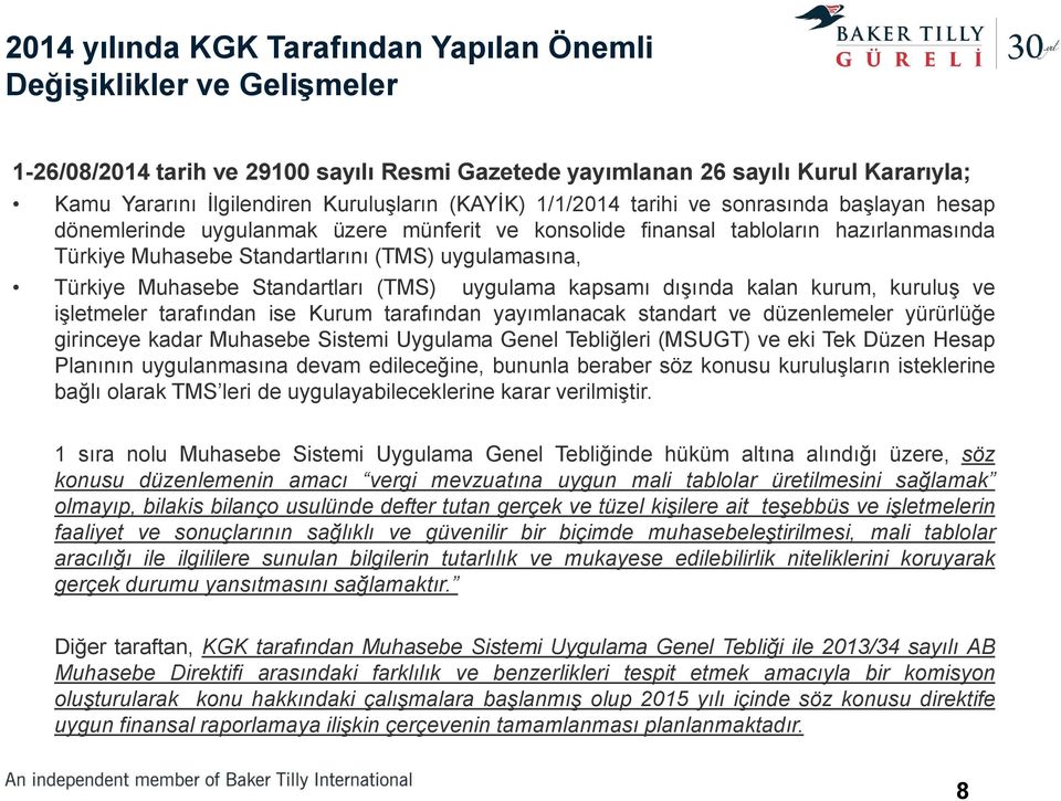 Türkiye Muhasebe Standartları (TMS) uygulama kapsamı dışında kalan kurum, kuruluş ve işletmeler tarafından ise Kurum tarafından yayımlanacak standart ve düzenlemeler yürürlüğe girinceye kadar