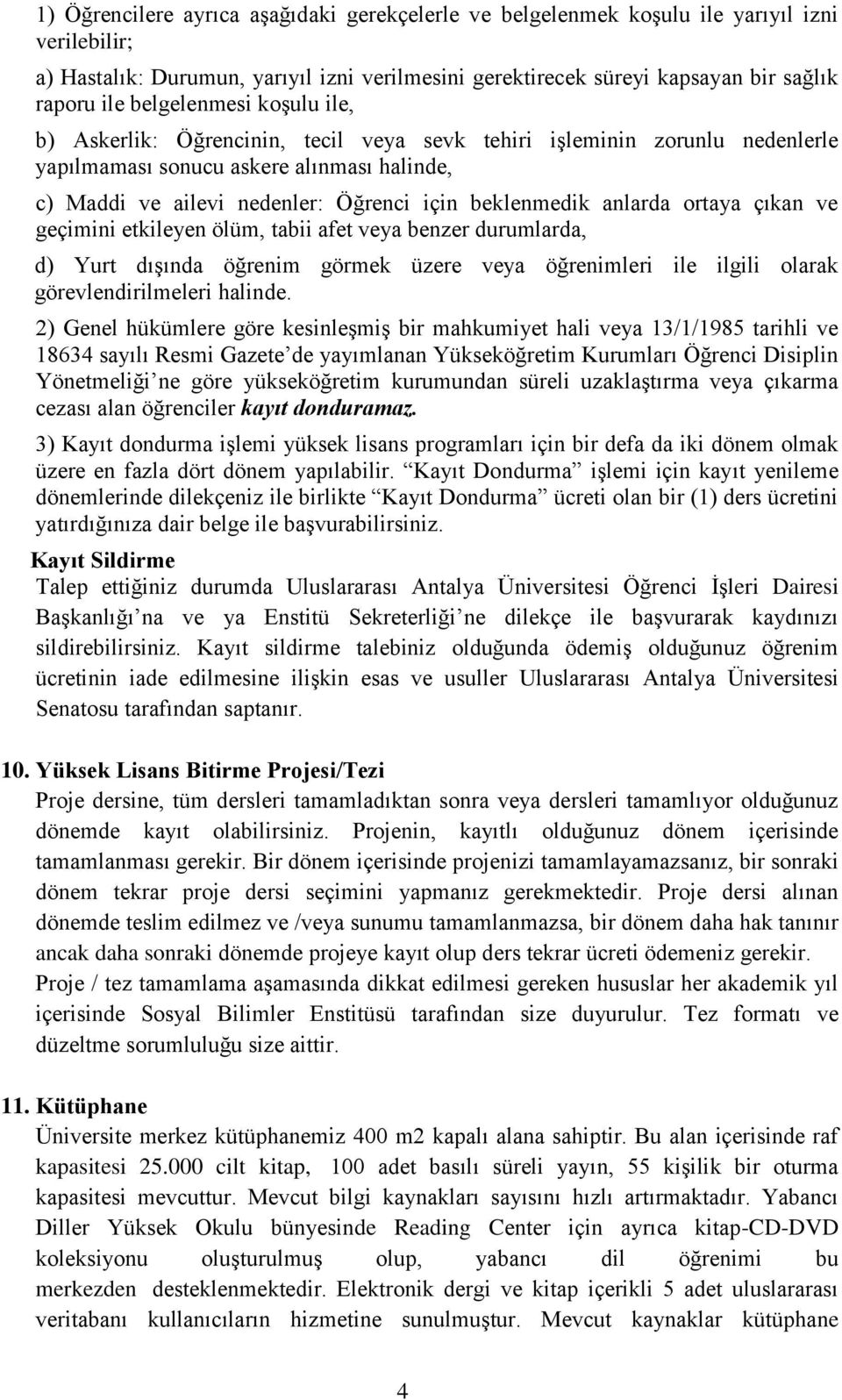 anlarda ortaya çıkan ve geçimini etkileyen ölüm, tabii afet veya benzer durumlarda, d) Yurt dışında öğrenim görmek üzere veya öğrenimleri ile ilgili olarak görevlendirilmeleri halinde.