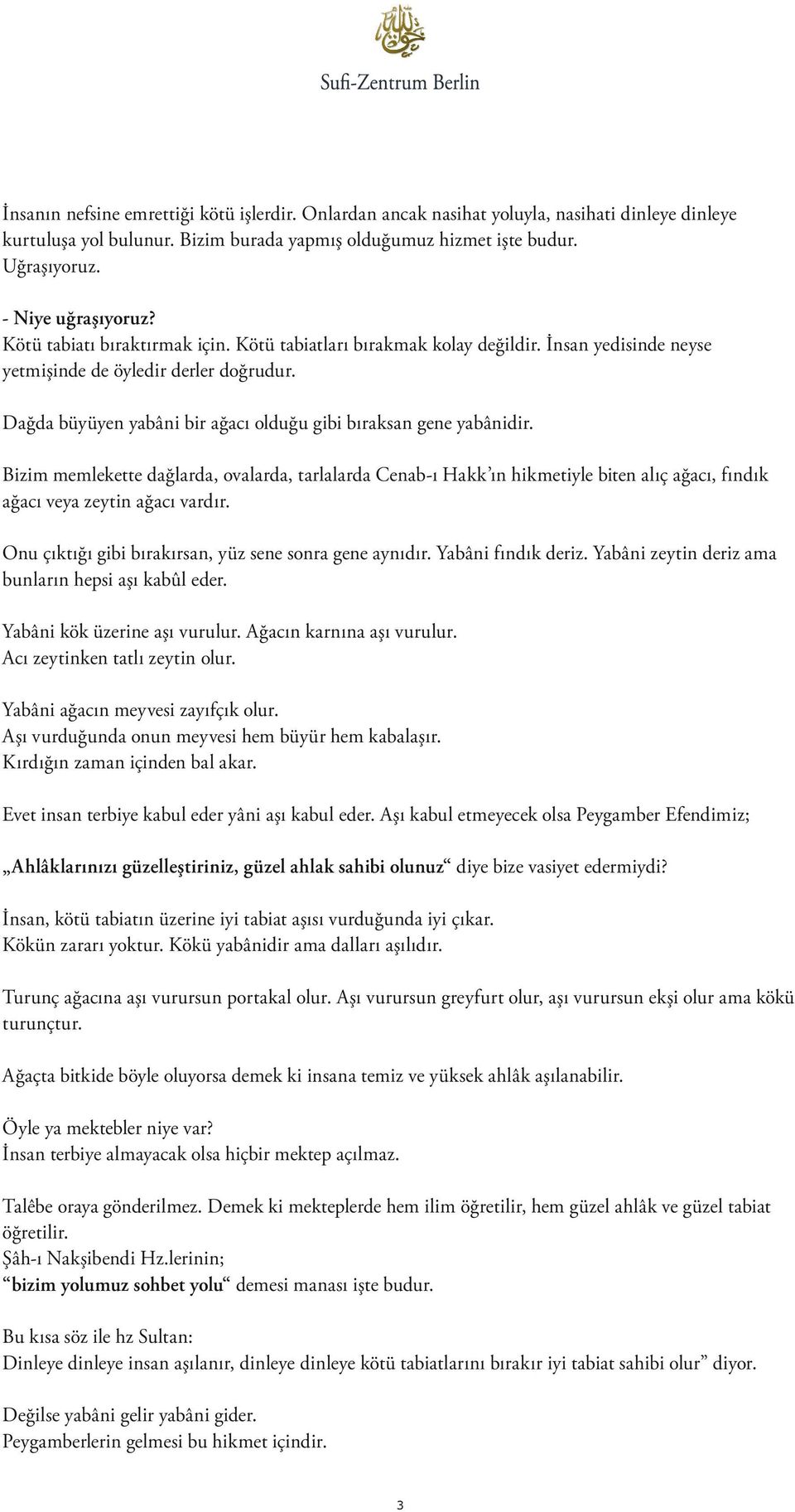 Dağda büyüyen yabâni bir ağacı olduğu gibi bıraksan gene yabânidir. Bizim memlekette dağlarda, ovalarda, tarlalarda Cenab-ı Hakk ın hikmetiyle biten alıç ağacı, fındık ağacı veya zeytin ağacı vardır.