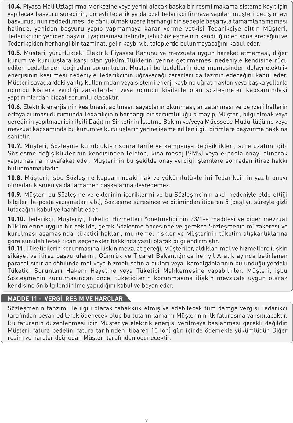 Müşteri, Tedarikçinin yeniden başvuru yapmaması halinde, işbu Sözleşme nin kendiliğinden sona ereceğini ve Tedarikçiden herhangi bir tazminat, gelir kaybı v.b. taleplerde bulunmayacağını kabul eder.