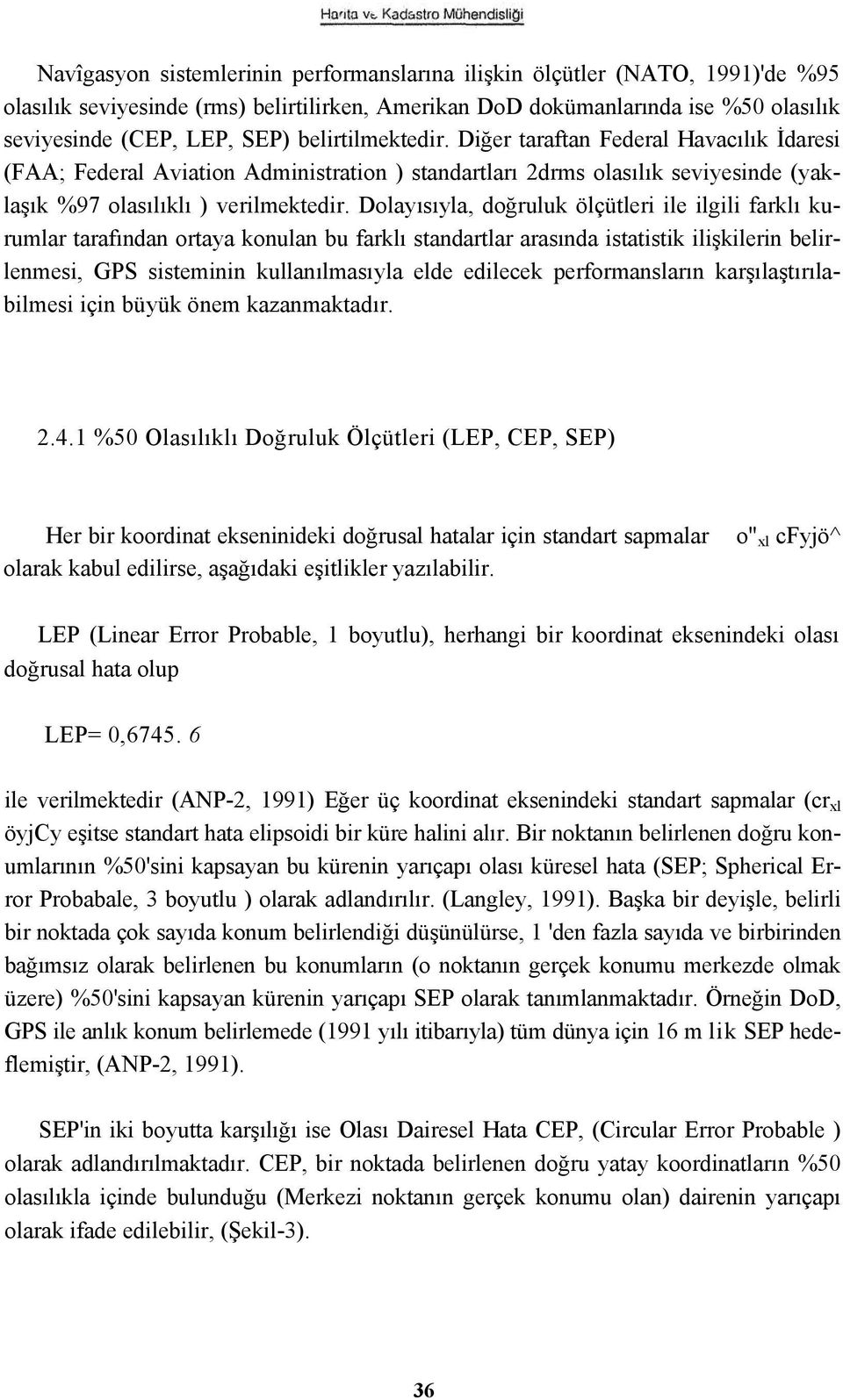 Dolayısıyla, doğruluk ölçütleri ile ilgili farklı kurumlar tarafından ortaya konulan bu farklı standartlar arasında istatistik ilişkilerin belirlenmesi, GPS sisteminin kullanılmasıyla elde edilecek