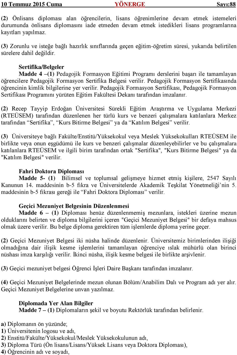 Sertifika/Belgeler Madde 4 (1) Pedagojik Formasyon Eğitimi Programı derslerini başarı ile tamamlayan öğrencilere Pedagojik Formasyon Sertifika Belgesi verilir.