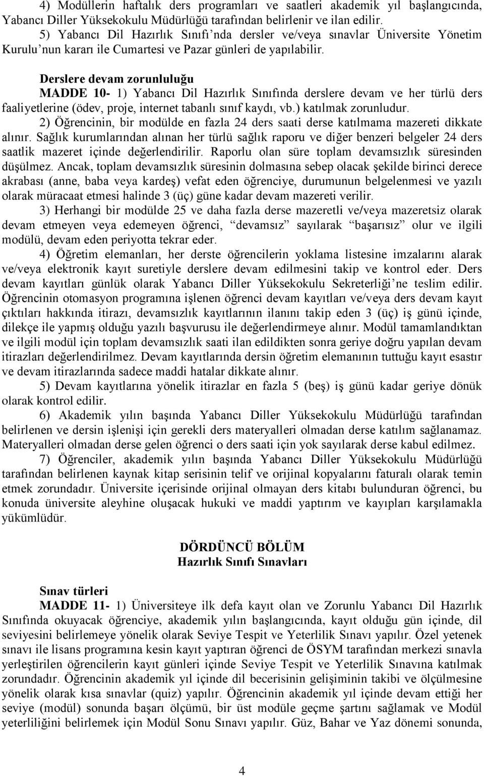 Derslere devam zorunluluğu MADDE 10-1) Yabancı Dil Hazırlık Sınıfında derslere devam ve her türlü ders faaliyetlerine (ödev, proje, internet tabanlı sınıf kaydı, vb.) katılmak zorunludur.