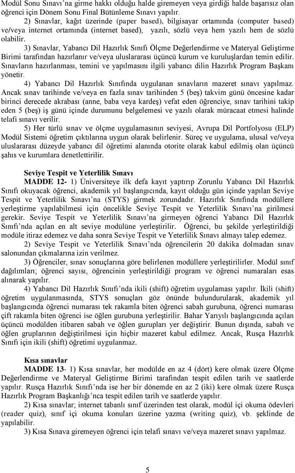 3) Sınavlar, Yabancı Dil Hazırlık Sınıfı Ölçme Değerlendirme ve Materyal Geliştirme Birimi tarafından hazırlanır ve/veya uluslararası üçüncü kurum ve kuruluşlardan temin edilir.