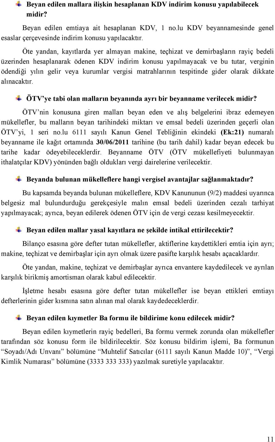 Öte yandan, kayıtlarda yer almayan makine, teçhizat ve demirbaşların rayiç bedeli üzerinden hesaplanarak ödenen KDV indirim konusu yapılmayacak ve bu tutar, verginin ödendiği yılın gelir veya