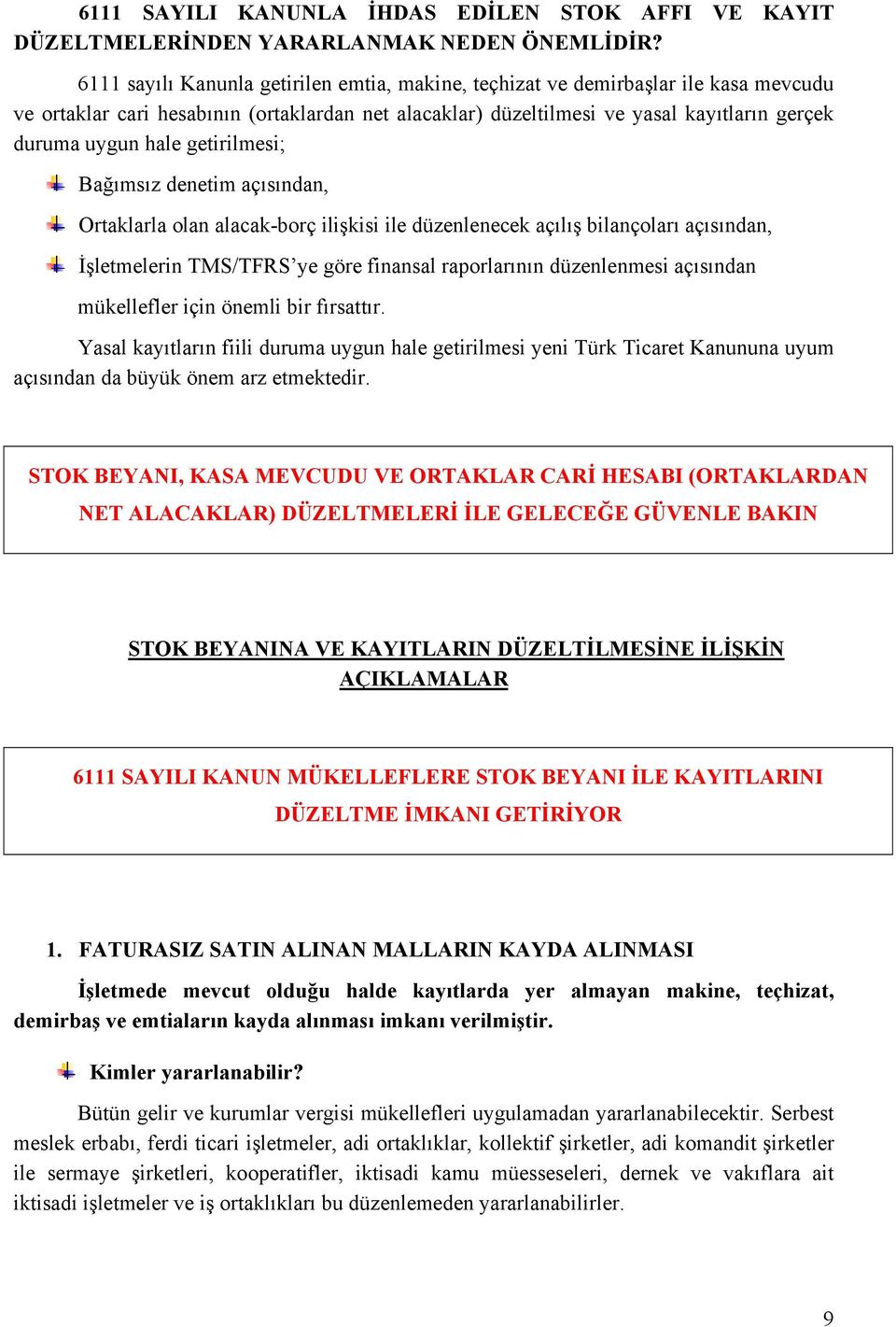 getirilmesi; Bağımsız denetim açısından, Ortaklarla olan alacak-borç ilişkisi ile düzenlenecek açılış bilançoları açısından, İşletmelerin TMS/TFRS ye göre finansal raporlarının düzenlenmesi açısından