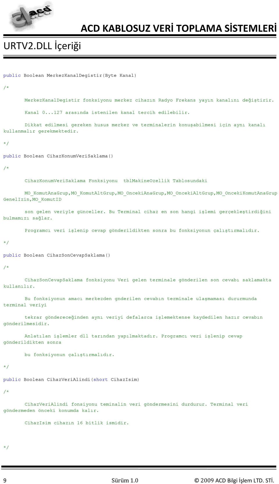 public Boolean CihazKonumVeriSaklama() CihazKonumVeriSaklama Fonksiyonu tblmakineozellik Tablosundaki MO_KomutAnaGrup,MO_KomutAltGrup,MO_OncekiAnaGrup,MO_OncekiAltGrup,MO_OncekiKomutAnaGrup