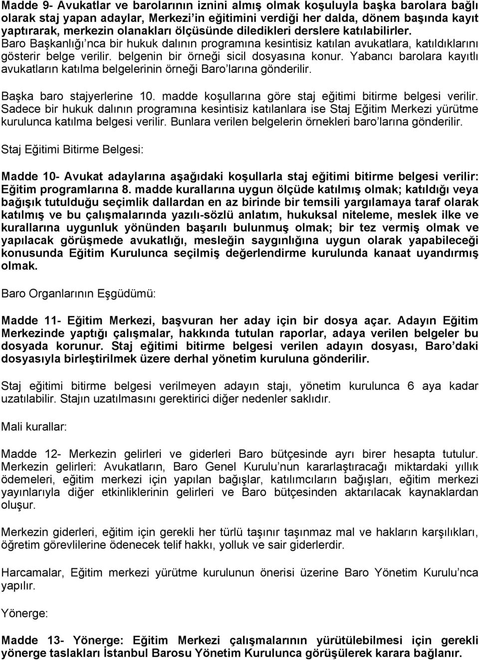 belgenin bir örneği sicil dosyasına konur. Yabancı barolara kayıtlı avukatların katılma belgelerinin örneği Baro larına gönderilir. Başka baro stajyerlerine 10.