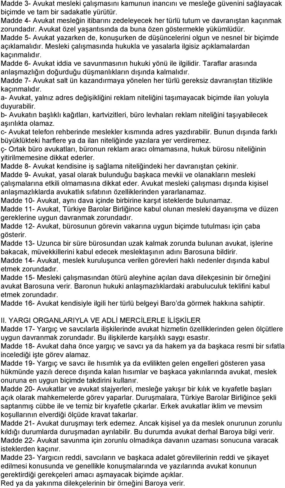 Madde 5- Avukat yazarken de, konuşurken de düşüncelerini olgun ve nesnel bir biçimde açıklamalıdır. Mesleki çalışmasında hukukla ve yasalarla ilgisiz açıklamalardan kaçınmalıdır.