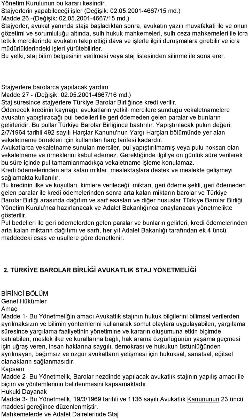 ) Stajyerler, avukat yanında staja başladıktan sonra, avukatın yazılı muvafakati ile ve onun gözetimi ve sorumluluğu altında, sulh hukuk mahkemeleri, sulh ceza mahkemeleri ile icra tetkik