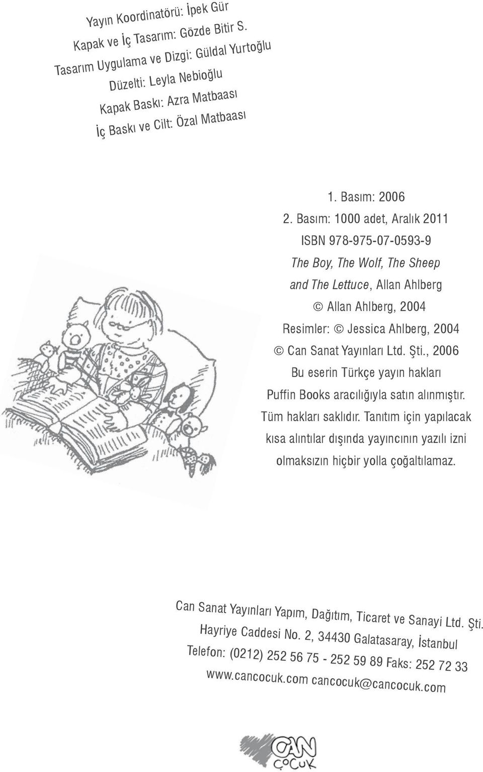 Basım: 1000 adet, Aralık 2011 ISBN 978-975-07-0593-9 The Boy, The Wolf, The Sheep and The Lettuce, Allan Ahlberg Allan Ahlberg, 2004 Resimler: Jessica Ahlberg, 2004 Can Sanat Yayınları Ltd. Şti.
