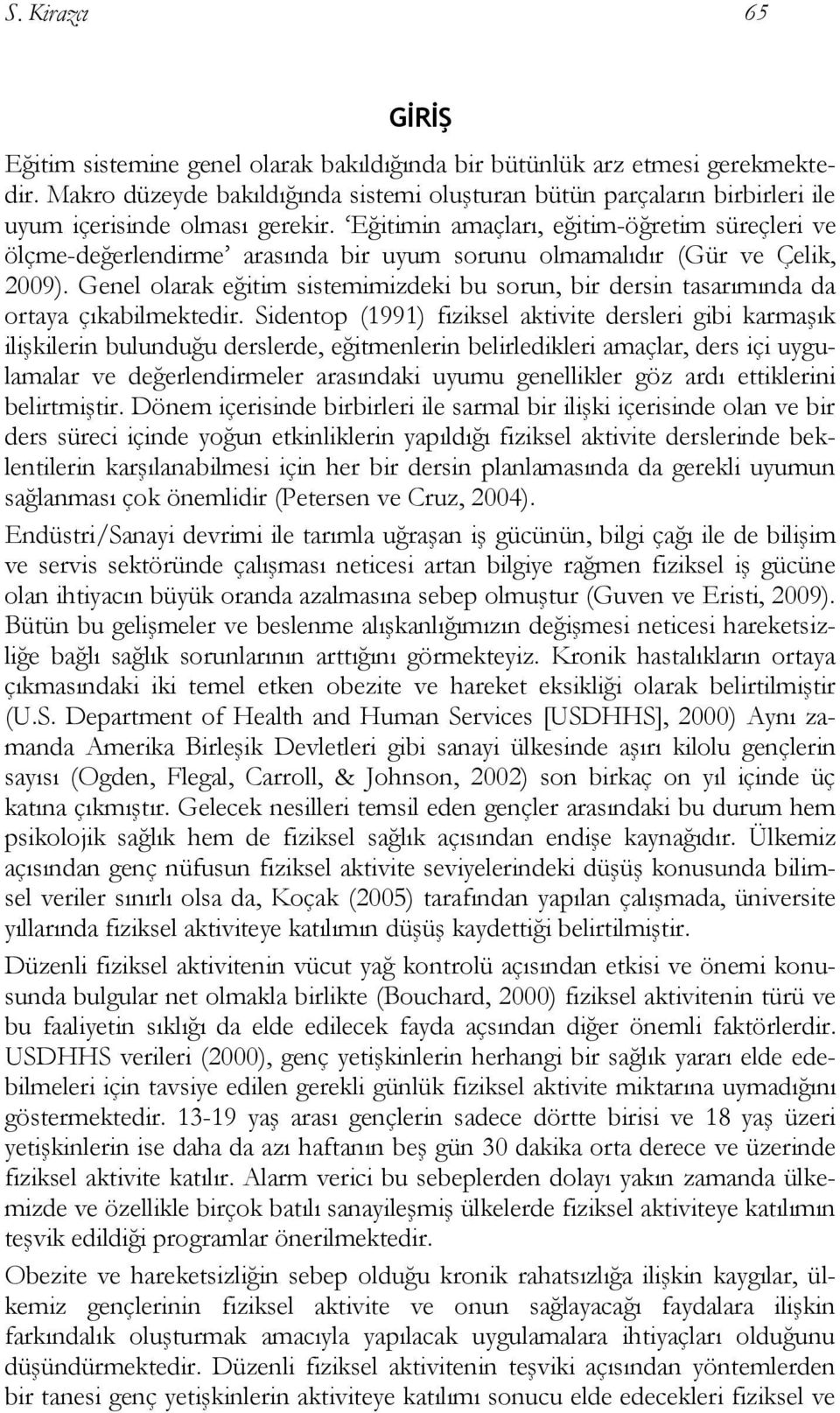 Eğitimin amaçları, eğitim-öğretim süreçleri ve ölçme-değerlendirme arasında bir uyum sorunu olmamalıdır (Gür ve Çelik, 2009).