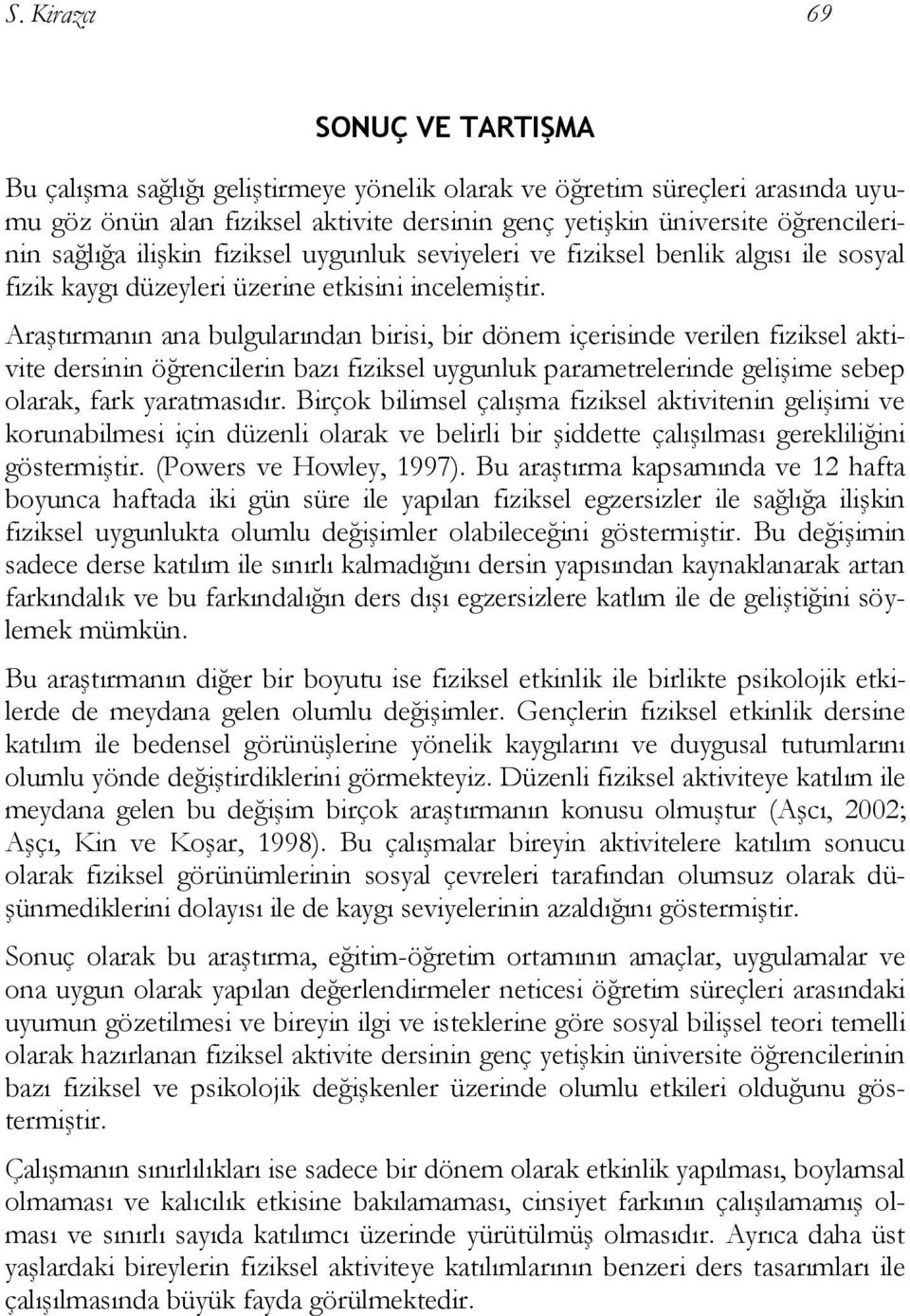 Araştırmanın ana bulgularından birisi, bir dönem içerisinde verilen fiziksel aktivite dersinin öğrencilerin bazı fiziksel uygunluk parametrelerinde gelişime sebep olarak, fark yaratmasıdır.