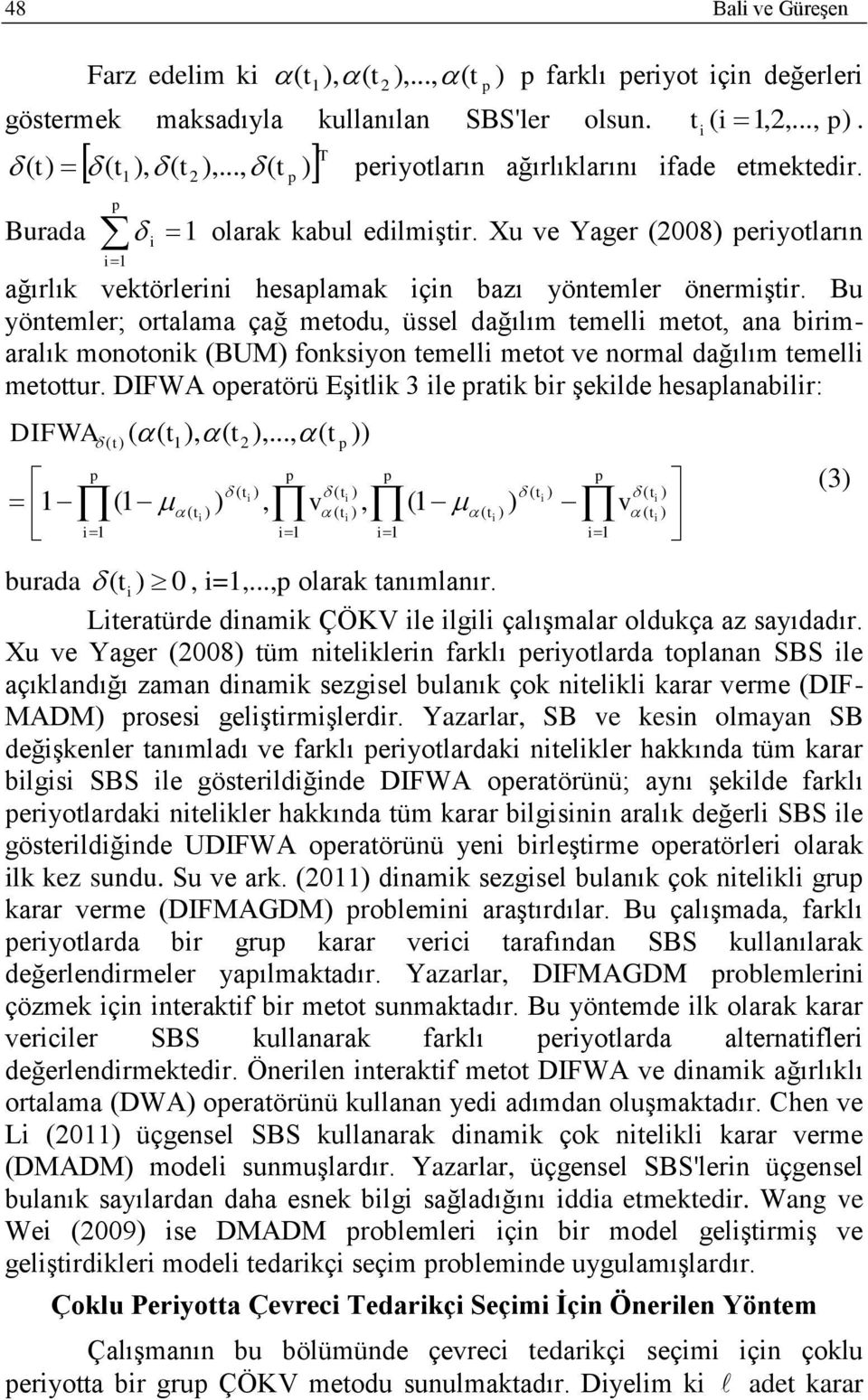 Bu yöntemler; ortalama çağ metodu, üssel dağılım temell metot, ana brmaralık monotonk (BUM) fonksyon temell metot ve normal dağılım temell metottur.