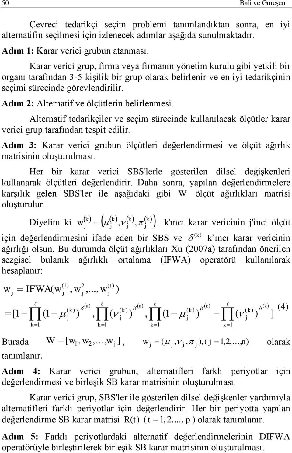 lternatf tedarkçler ve seçm sürende kullanılaak ölçütler karar ver grup tarafından tespt edlr. dım 3: Karar ver grubun ölçütler değerlendrmes ve ölçüt ağırlık matrsnn oluşturulması.