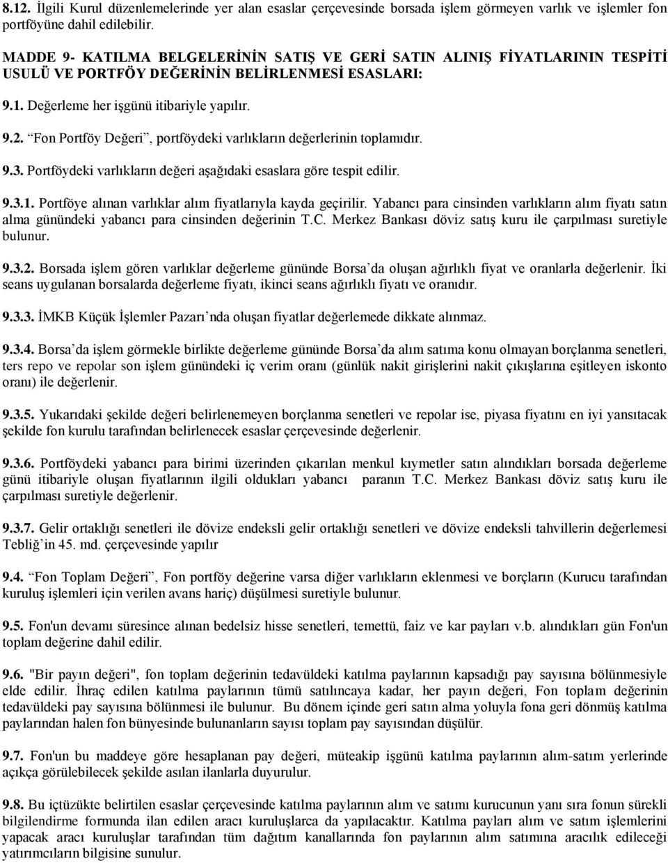 Fon Portföy Değeri, portföydeki varlıkların değerlerinin toplamıdır. 9.3. Portföydeki varlıkların değeri aşağıdaki esaslara göre tespit edilir. 9.3.1.