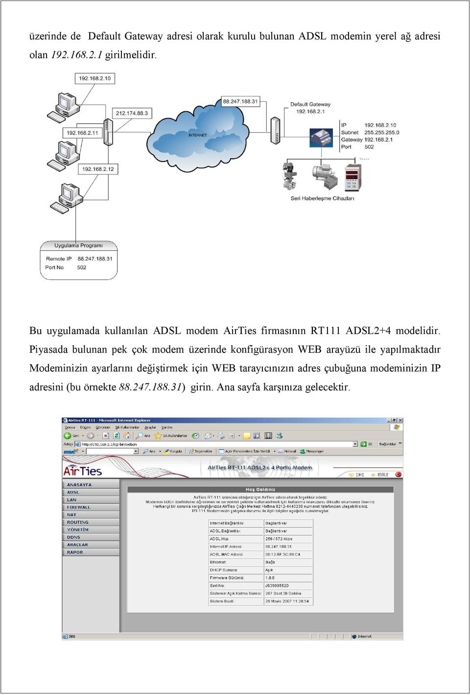 Piyasada bulunan pek çok modem üzerinde konfigürasyon WEB arayüzü ile yapılmaktadır Modeminizin ayarlarını