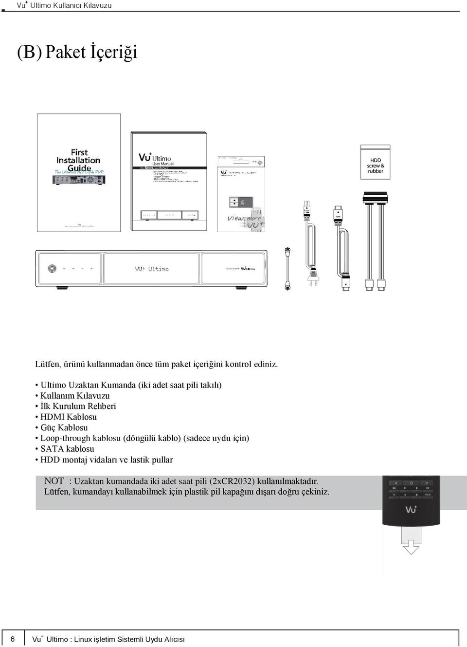 kablosu (döngülü kablo) (sadece uydu için) SATA kablosu HDD montaj vidaları ve lastik pullar NOT : Uzaktan kumandada iki adet