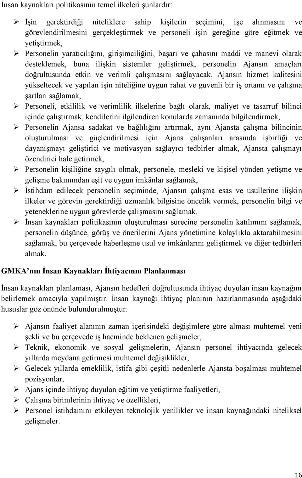 doğrultusunda etkin ve verimli çalışmasını sağlayacak, Ajansın hizmet kalitesini yükseltecek ve yapılan işin niteliğine uygun rahat ve güvenli bir iş ortamı ve çalışma şartları sağlamak, Personeli,