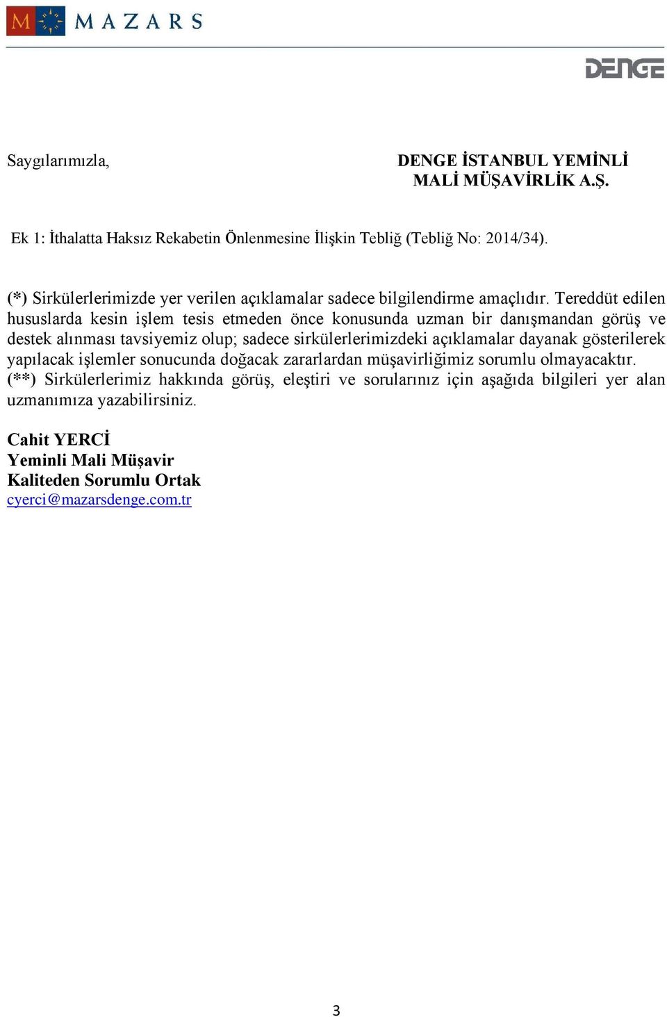 Tereddüt edilen hususlarda kesin işlem tesis etmeden önce konusunda uzman bir danışmandan görüş ve destek alınması tavsiyemiz olup; sadece sirkülerlerimizdeki açıklamalar