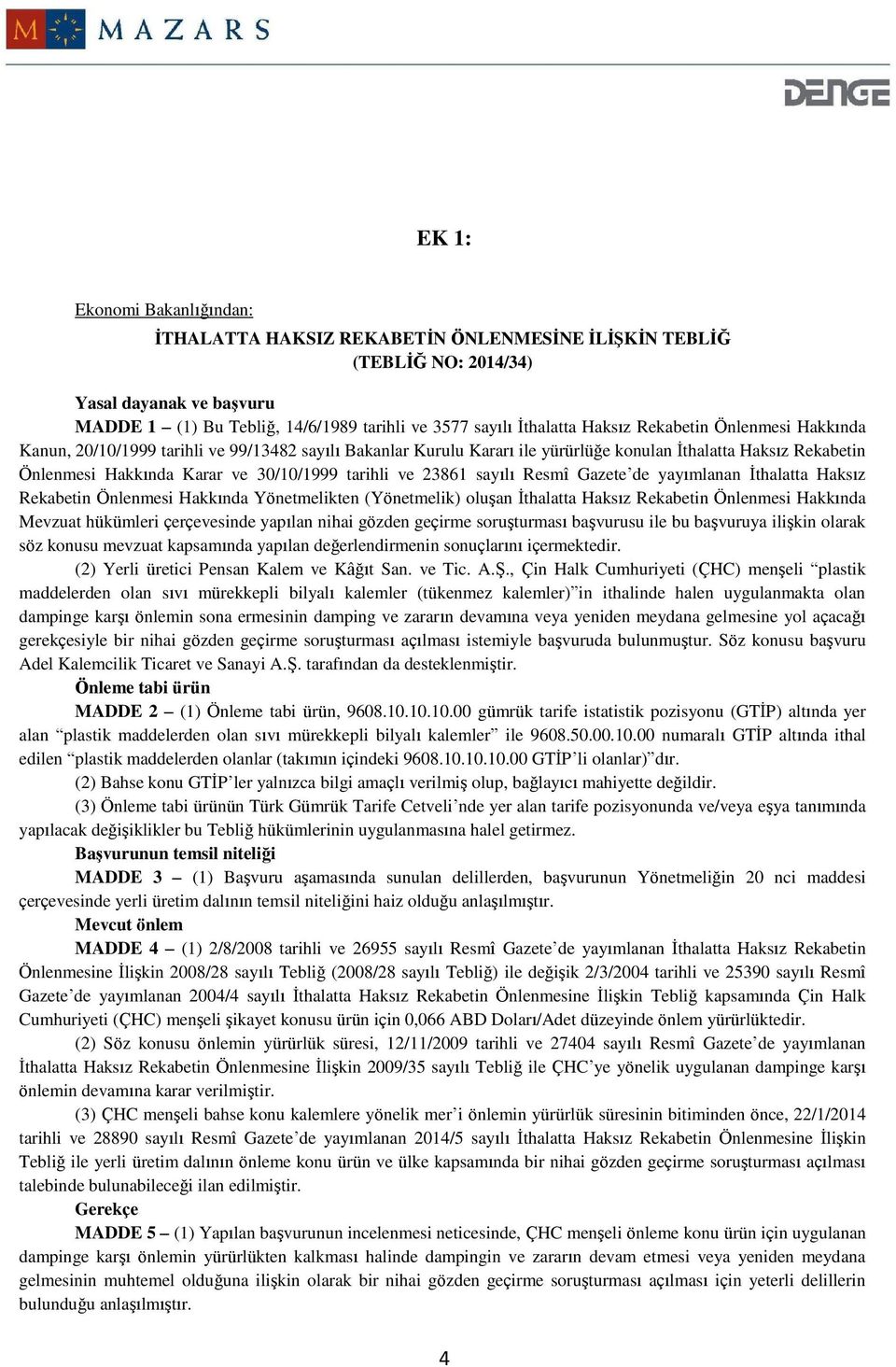 ve 23861 sayılı Resmî Gazete de yayımlanan İthalatta Haksız Rekabetin Önlenmesi Hakkında Yönetmelikten (Yönetmelik) oluşan İthalatta Haksız Rekabetin Önlenmesi Hakkında Mevzuat hükümleri çerçevesinde