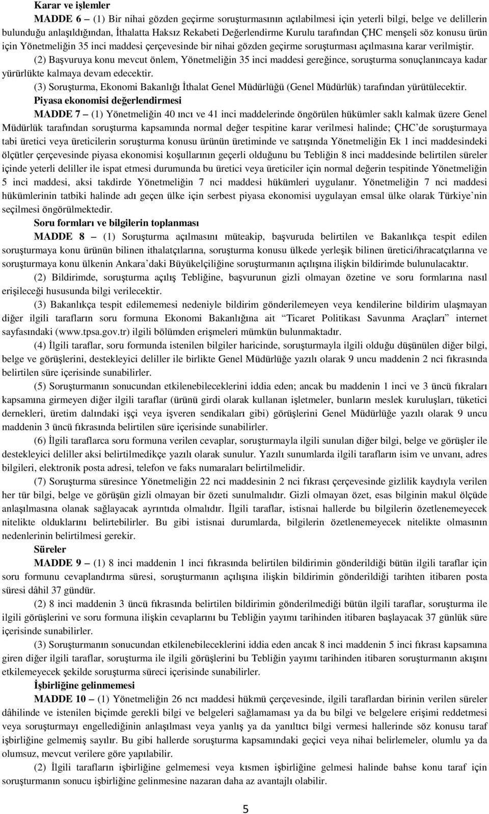 (2) Başvuruya konu mevcut önlem, Yönetmeliğin 35 inci maddesi gereğince, soruşturma sonuçlanıncaya kadar yürürlükte kalmaya devam edecektir.