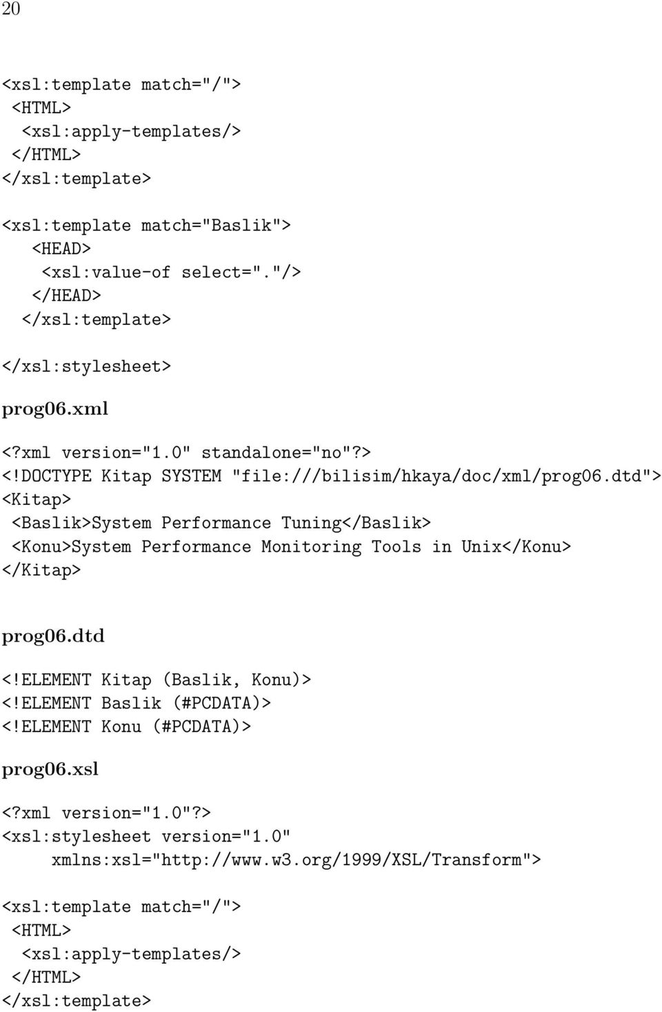 dtd"> <Kitap> <Baslik>System Performance Tuning</Baslik> <Konu>System Performance Monitoring Tools in Unix</Konu> </Kitap> prog06.dtd <!ELEMENT Kitap (Baslik, Konu)> <!