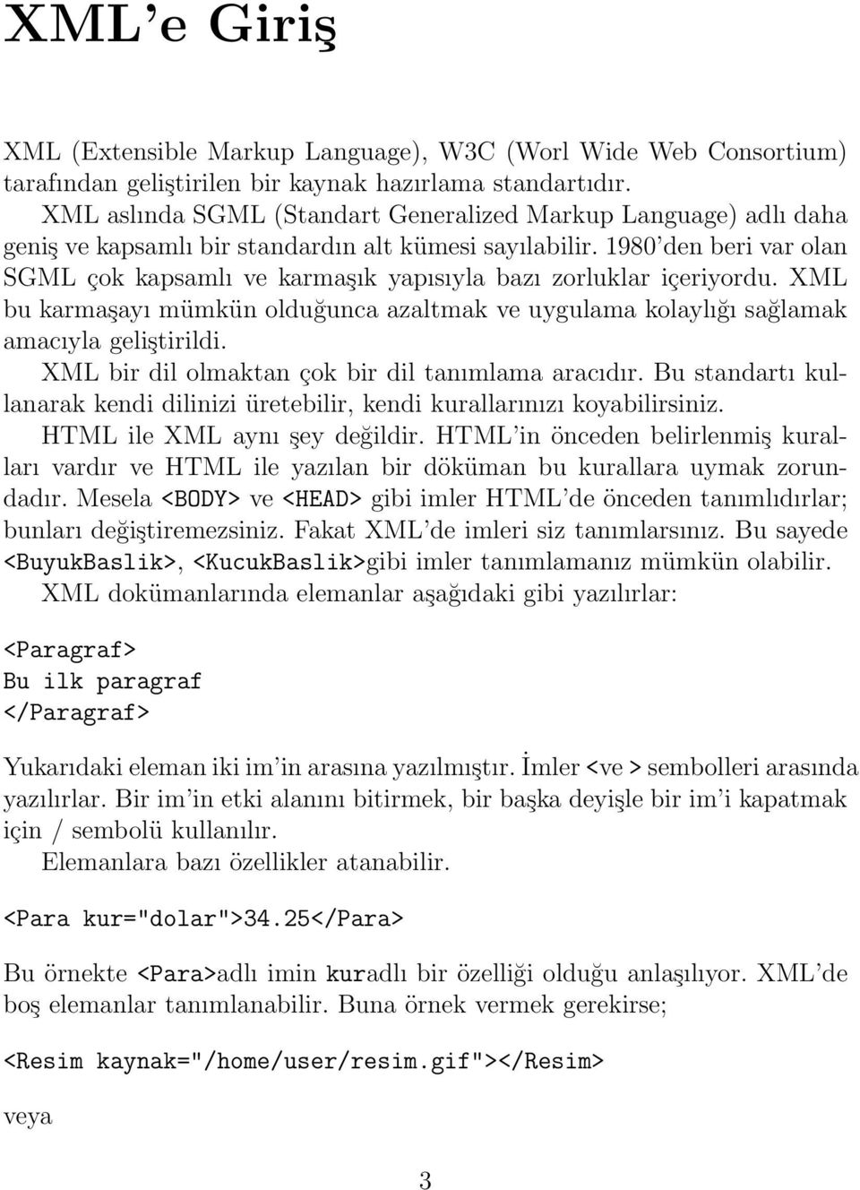 1980 den beri var olan SGML çok kapsamlı ve karmaşık yapısıyla bazı zorluklar içeriyordu. XML bu karmaşayı mümkün olduğunca azaltmak ve uygulama kolaylığı sağlamak amacıyla geliştirildi.