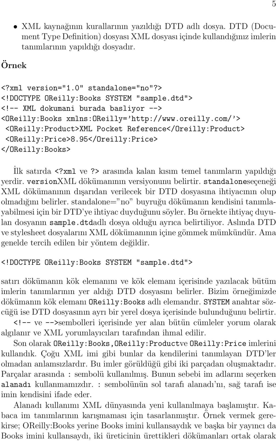 http://www.oreilly.com/ > <OReilly:Product>XML Pocket Reference</Oreilly:Product> <OReilly:Price>8.95</Oreilly:Price> </OReilly:Books> İlk satırda <?xml ve?