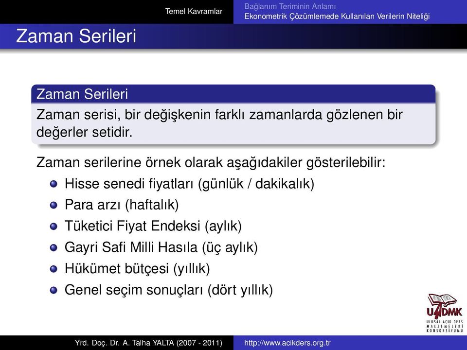 Zaman serilerine örnek olarak aşağıdakiler gösterilebilir: Hisse senedi fiyatları (günlük /