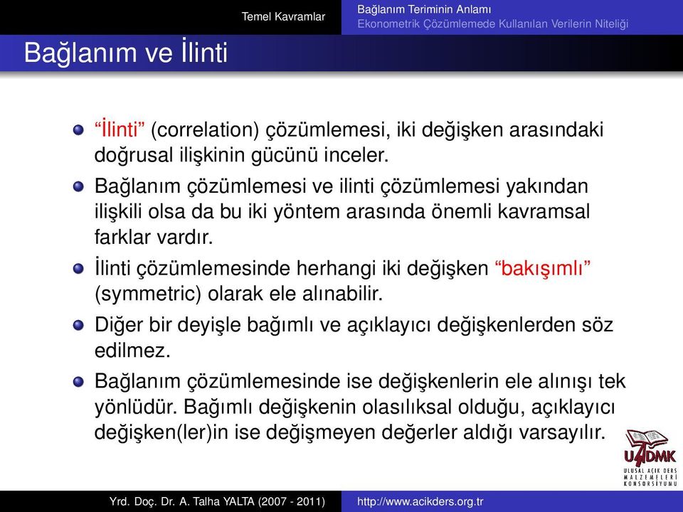 İlinti çözümlemesinde herhangi iki değişken bakışımlı (symmetric) olarak ele alınabilir.