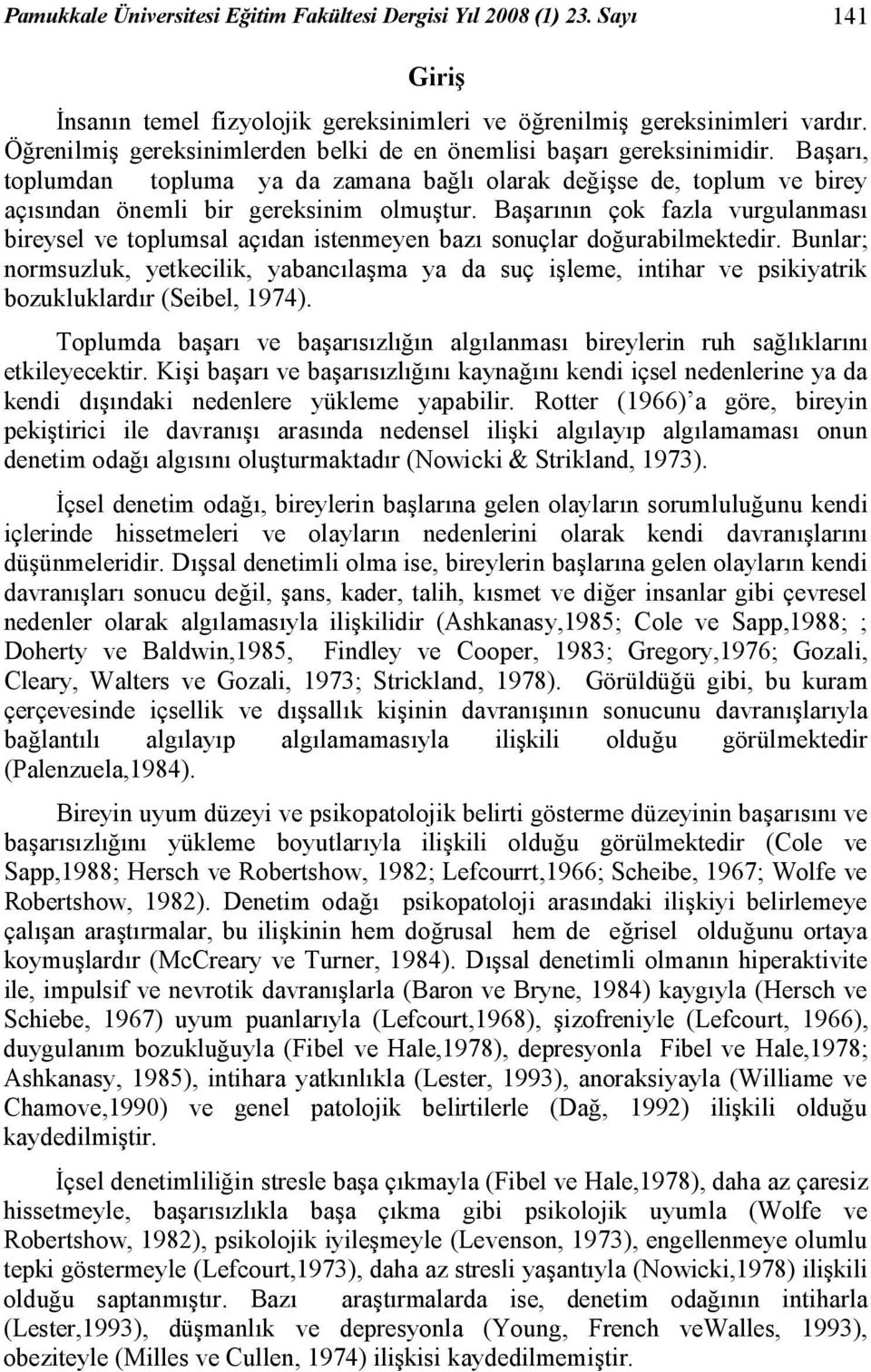 Başarının çok fazla vurgulanması bireysel ve toplumsal açıdan istenmeyen bazı sonuçlar doğurabilmektedir.