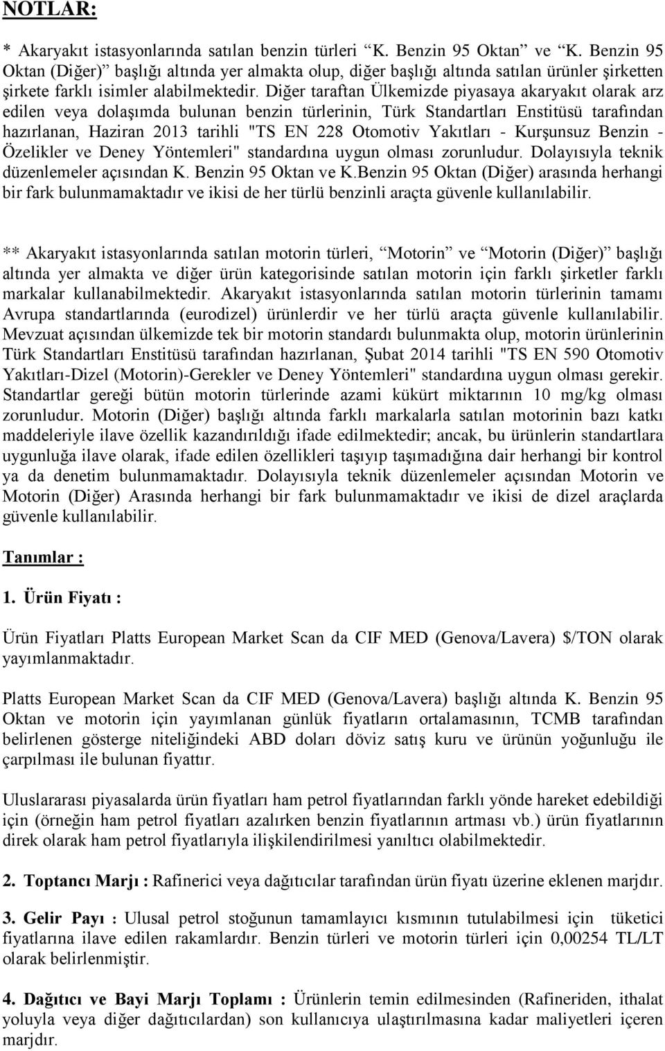 Diğer taraftan Ülkemizde piyasaya akaryakıt olarak arz edilen veya dolaşımda bulunan benzin türlerinin, Türk Standartları Enstitüsü tarafından hazırlanan, Haziran 2013 tarihli "TS EN 228 Otomotiv