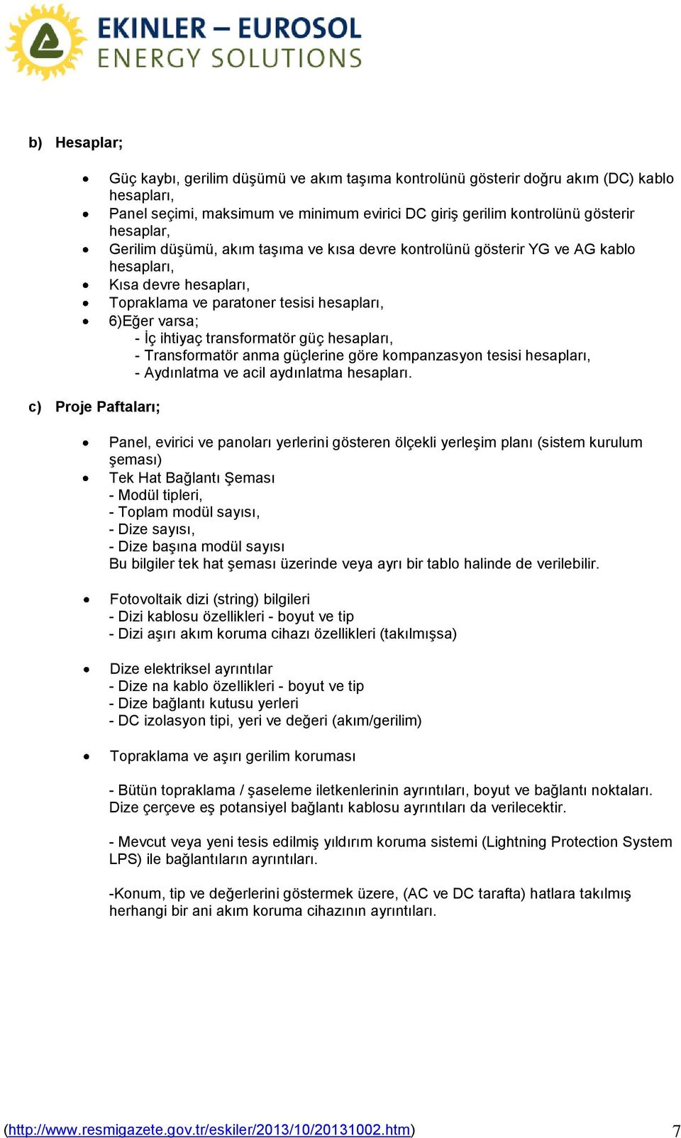 transformatör güç hesapları, - Transformatör anma güçlerine göre kompanzasyon tesisi hesapları, - Aydınlatma ve acil aydınlatma hesapları.