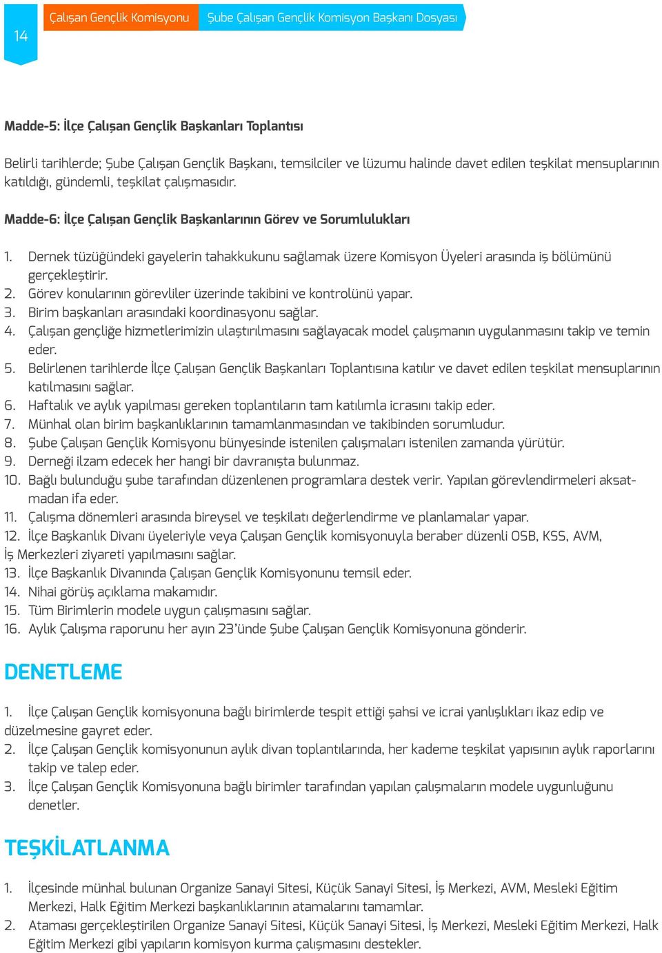 Dernek tüzüğündeki gayelerin tahakkukunu sağlamak üzere Komisyon Üyeleri arasında iş bölümünü gerçekleştirir. 2. Görev konularının görevliler üzerinde takibini ve kontrolünü yapar. 3.